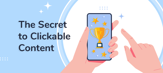 The Secret to Creating Clickable Content