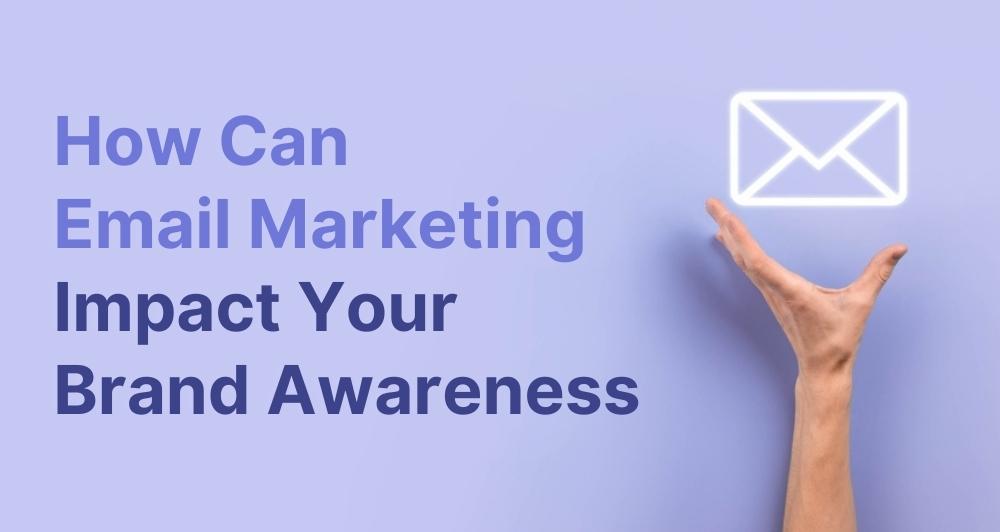 How Can Email Marketing Impact Your Brand Awareness