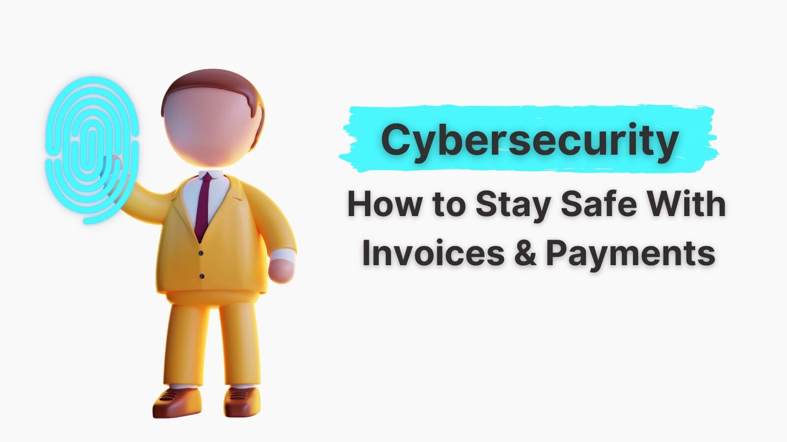 Cybersecurity: How to Stay Safe With Your Invoices and Payments